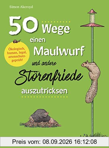 50 Wege, einen Maulwurf und andere Störenfriede auszutricksen. Ökologisch, human, legal, artenschutzgeprüft!: Schädlingsbekämpfung mit Witz