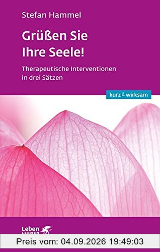 Grüßen Sie Ihre Seele!: Therapeutische Interventionen in drei Sätzen
