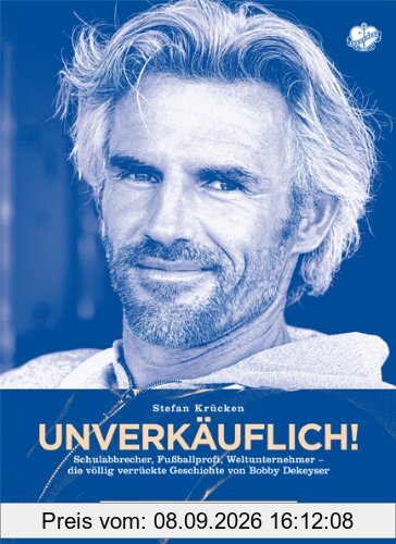 Unverkäuflich! Schulabbrecher, Fußballprofi, Weltunternehmer - die völlig verrückte Geschichte von Bobby Dekeyser