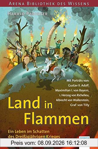 Land in Flammen. Ein Leben im Schatten des Dreißigjährigen Krieges: Arena Bibliothek des Wissens. Lebendige Geschichte