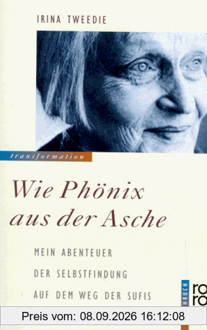 Wie Phönix aus der Asche. Mein Abenteuer der Selbstfindung auf dem Weg der Sufis - dem Pfad der Liebe
