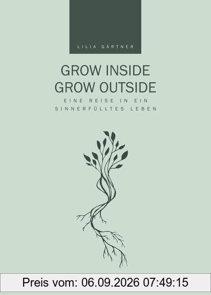 Grow Inside Grow Outside: Eine Reise in ein sinnerfülltes Leben