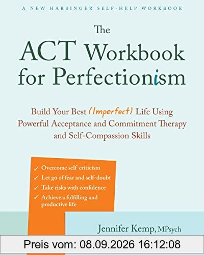 The ACT Workbook for Perfectionism: Build Your Best (Imperfect) Life Using Powerful Acceptance and Commitment Therapy and Self-Compassion Skills
