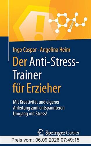 Der Anti-Stress-Trainer für Erzieher: Mit Kreativität und eigener Anleitung zum entspannteren Umgang mit Stress!