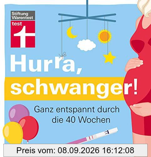 Hurra, schwanger!: Das Wichtigste zur Vorbereitung, Vorsorge, Gesundheit und Ernährung: Ganz entspannt durch die 40 Wochen