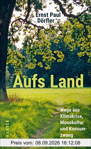 Aufs Land: Wege aus Klimakrise, Monokultur und Konsumzwang