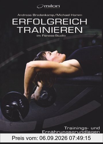 Erfolgreich Trainieren im Fitness-Studio: Trainings- und Ernährungsgrundlagen