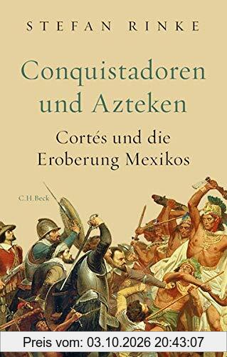 Conquistadoren und Azteken: Cortés und die Eroberung Mexikos