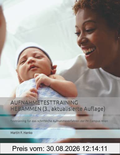 AUFNAHMETESTTRAINING HEBAMMEN (3., aktualisierte Auflage): Testtraining für das schriftliche Aufnahmeverfahren der FH Campus Wien