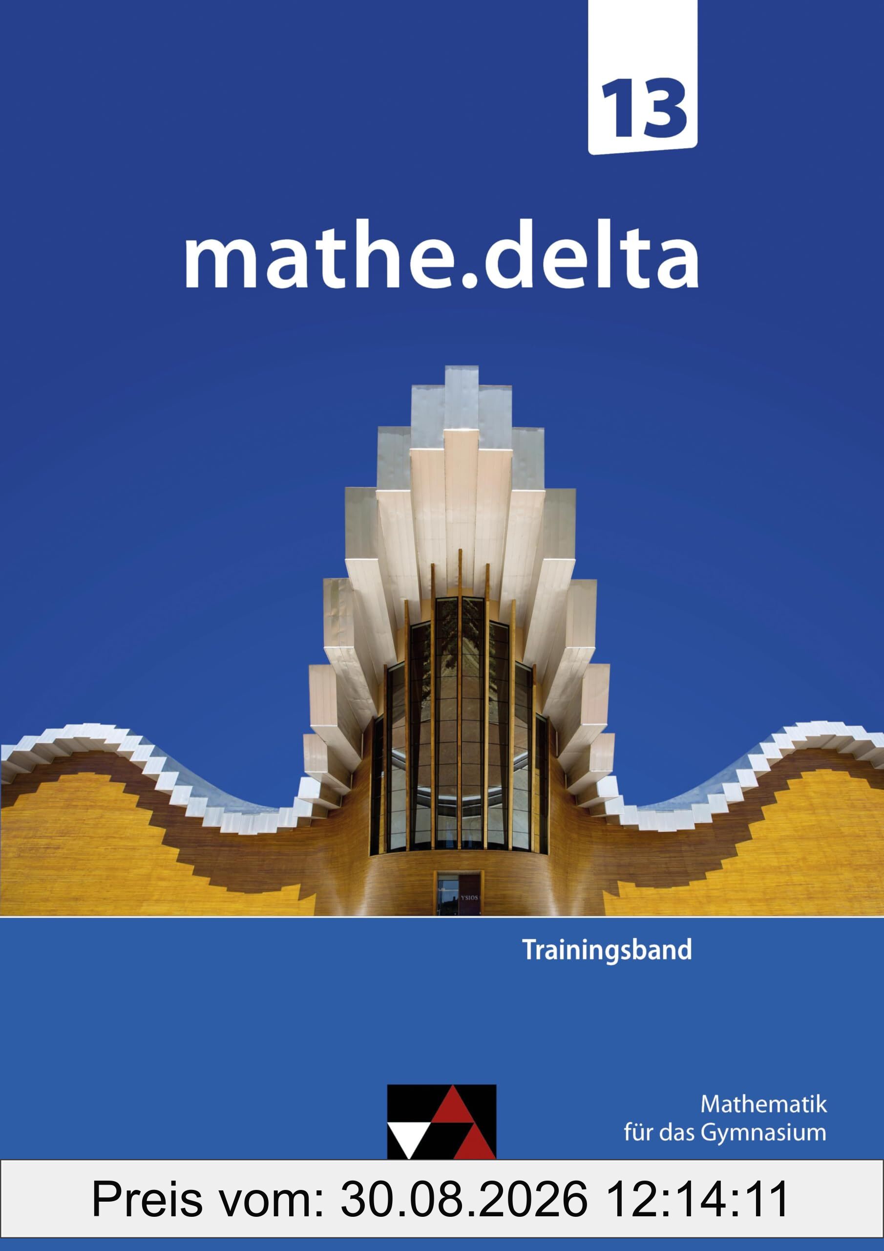 mathe.delta – Bayern Sek II / mathe.delta Bayern Trainingsband 13: Mathematik für das Gymnasium (mathe.delta – Bayern Sek II: Mathematik für das Gymnasium)