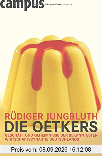 Die Oetkers: Geschäfte und Geheimnisse der bekanntesten Wirtschaftsdynastie Deutschlands