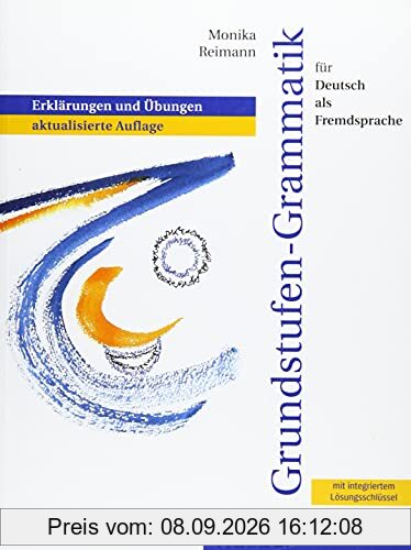Grundstufen-Grammatik für Deutsch als Fremdsprache: Erklärungen und Übungen.aktualisierte Auflage / Grammatik mit integriertem Lösungsschlüssel