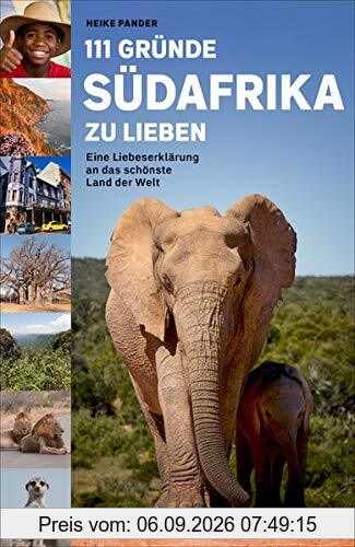 111 Gründe, Südafrika zu lieben: Eine Liebeserklärung an das schönste Land der Welt