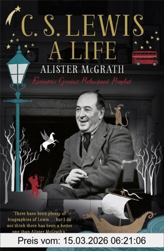 Alister McGrath C. S. Lewis, A Life, The Story Of The Man Who Created Narnia