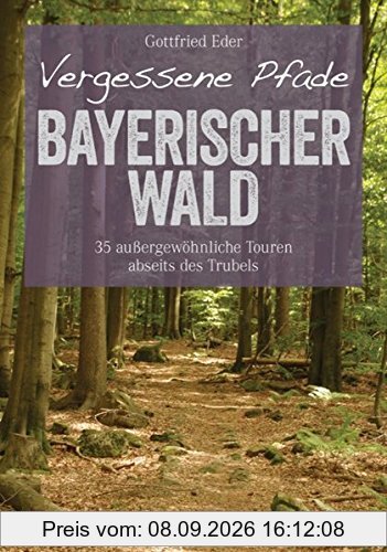 Wanderführer Bayerischer Wald: 35 stille Touren abseits des Trubels. Vergessene Pfade im Bayerwald. Entspannte Wanderungen mit Kindern durch den Bayerischen Wald. (Erlebnis Wandern)