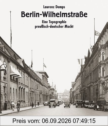 Berlin-Wilhelmstraße: Eine Topographie preußisch-deutscher Macht