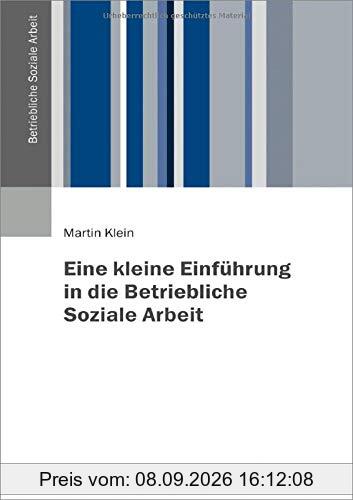 Eine kleine Einführung in die Betriebliche Soziale Arbeit (Betriebliche Soziale Arbeit, 1)