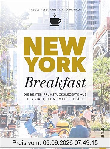 Kochbuch: New York Breakfast. Die besten Rezepte für Frühstück und Brunch aus der Stadt, die niemals schläft.