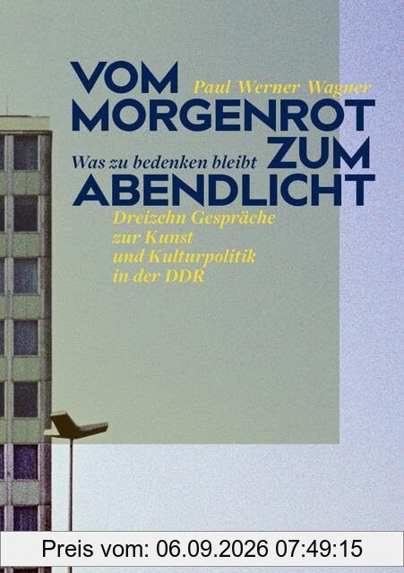 Vom Morgenrot zum Abendlicht: Was zu bedenken bleibt – Dreizehn Gespräche zur Kunst und Kulturpolitik in der DDR (verlag am park)