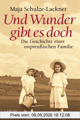 Und Wunder gibt es doch: Die Geschichte einer ostpreußischen Familie