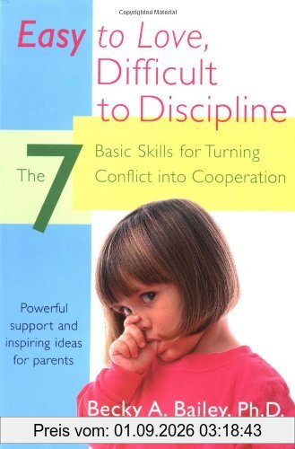 Easy to Love, Difficult to Discipline: The 7 Basic Skills for Turning Conflict into Cooperation