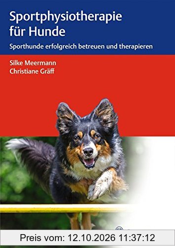 Sportphysiotherapie für Hunde: Sporthunde erfolgreich betreuen und therapieren