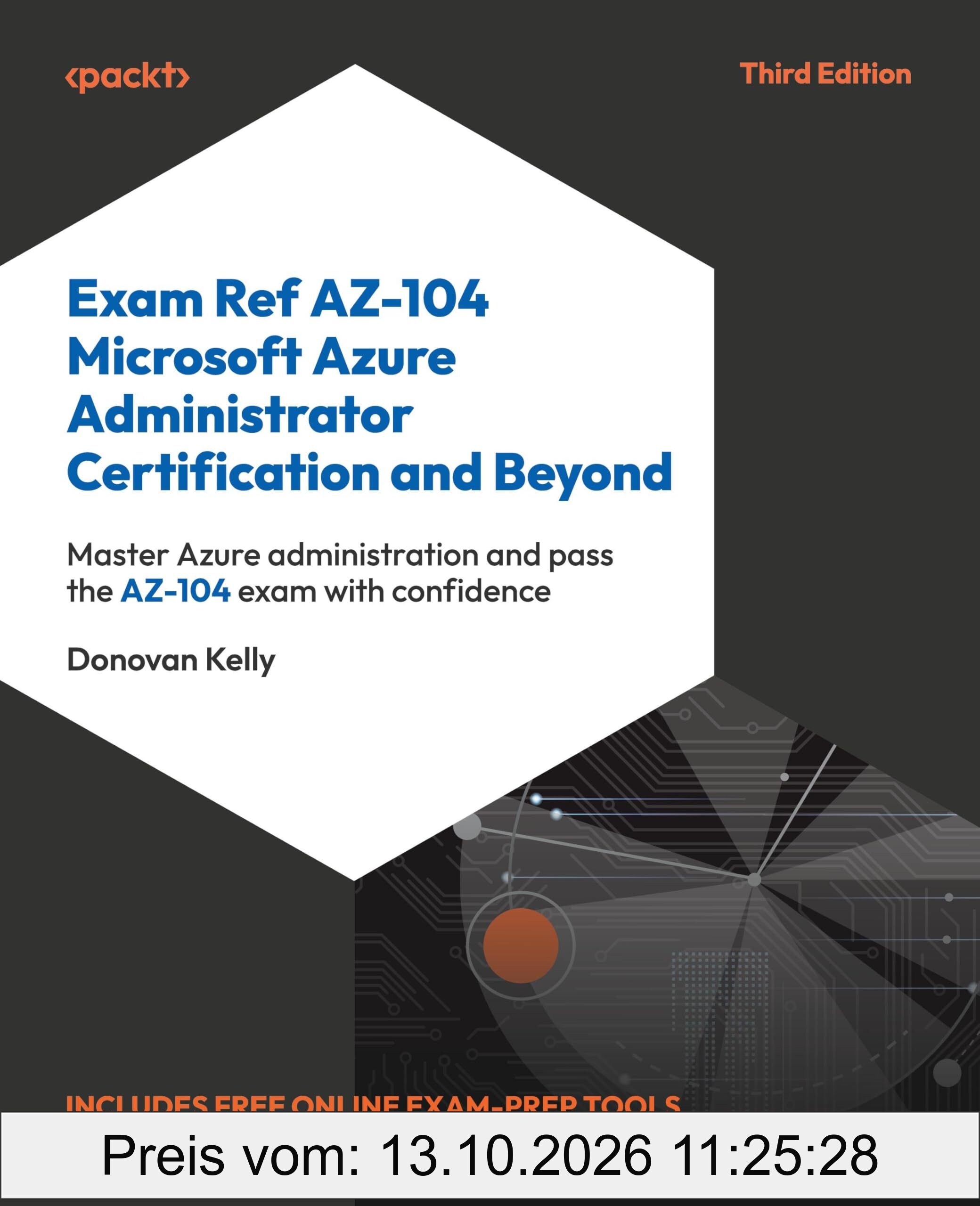 Exam Ref AZ-104 Microsoft Azure Administrator Certification and Beyond: Master Azure administration and pass the AZ-104 exam with confidence