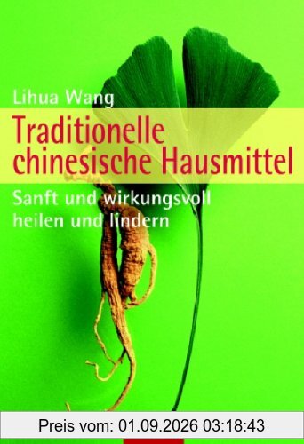 Traditionelle chinesische Hausmittel: Sanft und wirkungsvoll - heilen und lindern