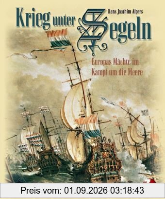 Krieg unter Segeln: Die Seemächte Europas im Kampf um die Meere