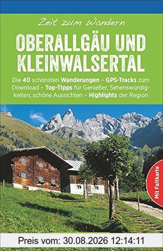 Wanderführer Oberallgäu: Zeit zum Wandern Oberallgäu. Die 40 schönsten Touren für Oberallgäu und Kleinwalsertal mit GPS-Tracks, Wander-Klassikern und stillen Pfaden rund um Oberstdorf und Oberstaufen