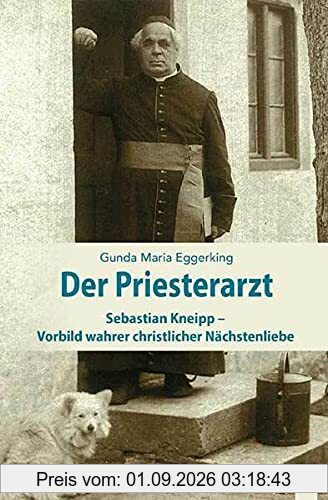 Der Priesterarzt: Sebastian Kneipp, Vorbild wahrer christlicher Nächstenliebe