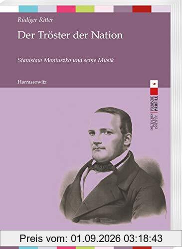 Der Tröster der Nation: Stanisław Moniuszko (1819–1872) und seine Musik (Polnische Profile, Band 6)