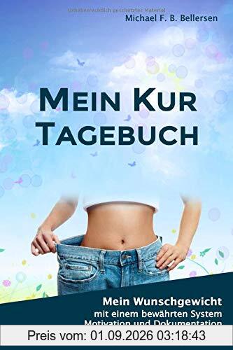 Mein Kur Tagebuch: Mein Wunschgewicht mit einem bewährten System, Motivation und Dokumentation. Das etwas andere Tagebuch!