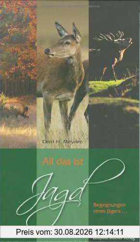 All das ist Jagd: Begegnungen eines Jägers