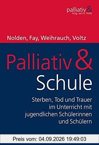Palliativ & Schule: Sterben, Tod und Trauer im Unterricht mit jugendlichen Schülerinnen und Schülern