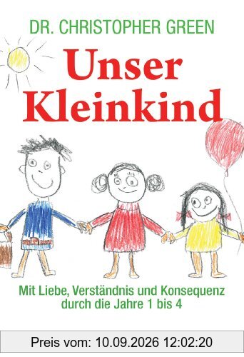 Unser Kleinkind: Mit Liebe, Verständnis und Konsequenz durch die Jahre 1 bis 4