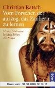 Vom Forscher, der auszog, das Zaubern zu lernen: Meine Erlebnisse bei den Erben der Maya