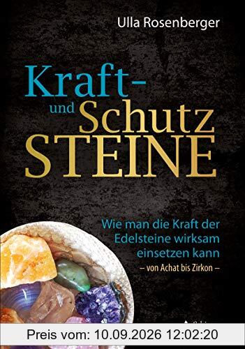 Kraft- und Schutzsteine: Wie man die Kraft der Edelsteine wirksam einsetzen kann – von Achat bis Zirkon