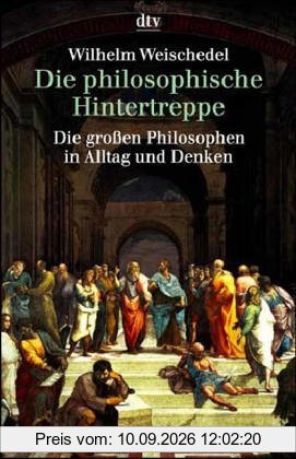 Die philosophische Hintertreppe. Vierunddreißig große Philosophen in Alltag und Denken