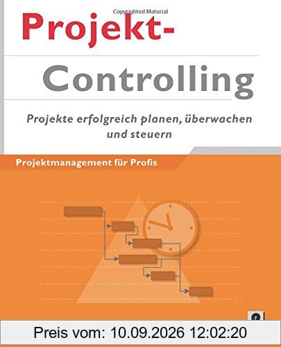Projektcontrolling: Projekte erfolgreich planen, überwachen und steuern