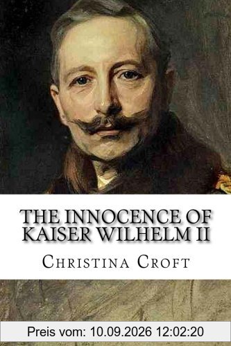 The Innocence of Kaiser Wilhelm II: and the First World War