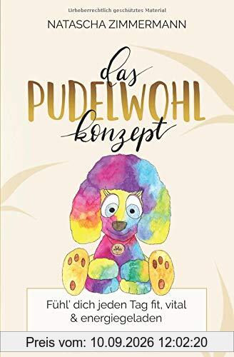 Das Pudelwohl Konzept: Fühl' dich jeden Tag fit, vital und energiegeladen (Praxiswissen Traditionelle Chinesische Medizin, Band 1)