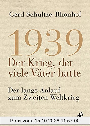 1939 - Der Krieg, der viele Väter hatte: Der lange Anlauf zum Zweiten Weltkrieg