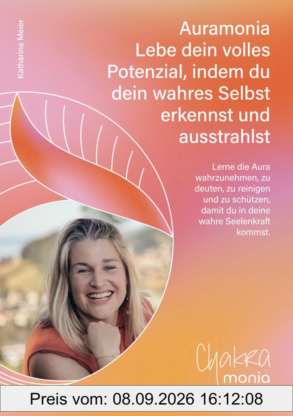 Auramonia - Lebe dein volles Potenzial, indem du dein wahres Selbst erkennst und ausstrahlst: Lerne die Aura wahrzunehmen, zu deuten, zu reinigen und ... damit du in deine wahre Seelenkraft kommst.