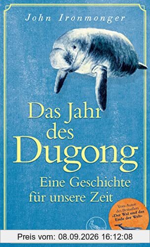 Das Jahr des Dugong – Eine Geschichte für unsere Zeit: Die neue Erzählung vom Autor von Der Wal und das Ende der Welt