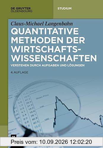 Quantitative Methoden der Wirtschaftswissenschaften: Verstehen durch Aufgaben und Lösungen (De Gruyter Studium)