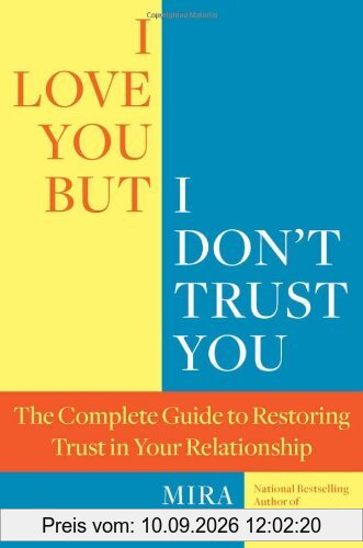 I Love You But I Don't Trust You: The Complete Guide to Restoring Trust in Your Relationship
