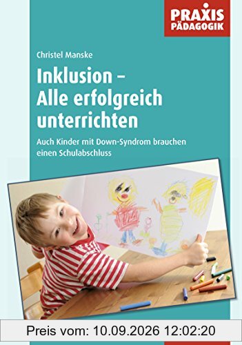 Praxis Pädagogik: Inklusion - Alle erfolgreich unterrichten: Auch Kinder mit Down-Syndrom brauchen einen Schulabschluss