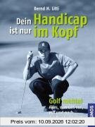 Dein Handicap ist nur im Kopf: Golf mental - Alles, was uns vor, auf und nach der Runde bewegt