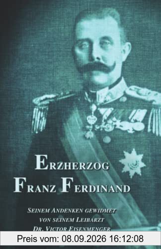 Erzherzog Franz Ferdinand: Seinem Andenken gewidmet von seinem Leibarzt (Sissi Reihe, Band 12)